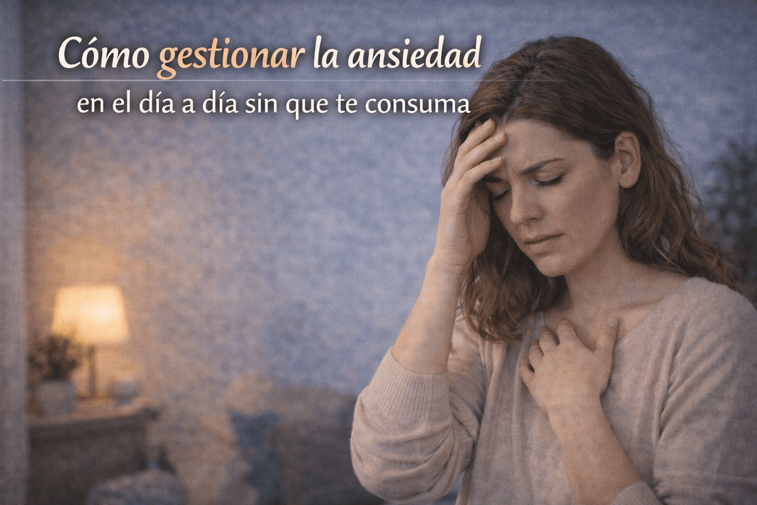 Cómo gestionar la ansiedad en el día a día sin que te consuma