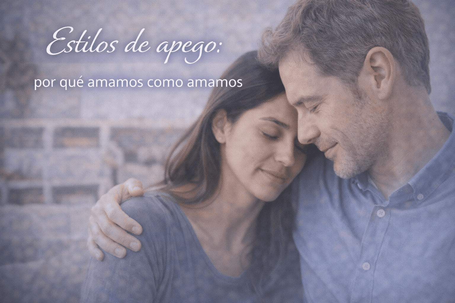 Estilos de apego: por qué amamos como amamos